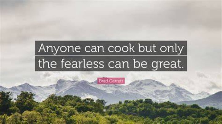 Who said anyone can cook but only the fearless can be great?